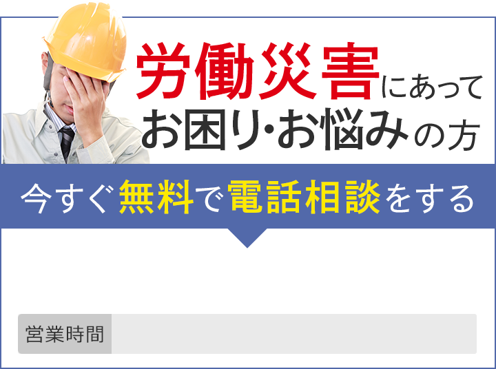 労働災害にあってお困り・お悩みの方 今すぐ無料で電話相談をする 